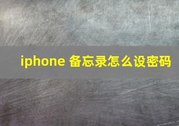 iphone 备忘录怎么设密码